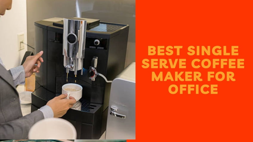 Best Single Serve Coffee Maker For Office