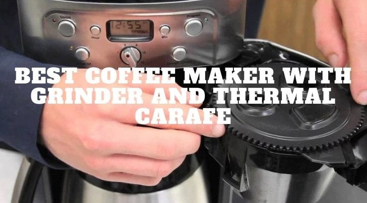 Best coffee maker with grinder and thermal carafe
