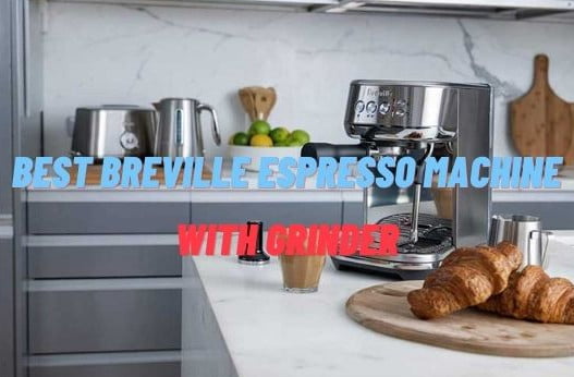 Best Breville Espresso Machine With Grinder-Buying Guide